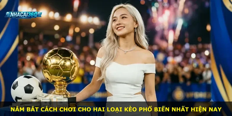Nắm bắt cách chơi cho hai loại kèo phổ biến nhất hiện nay