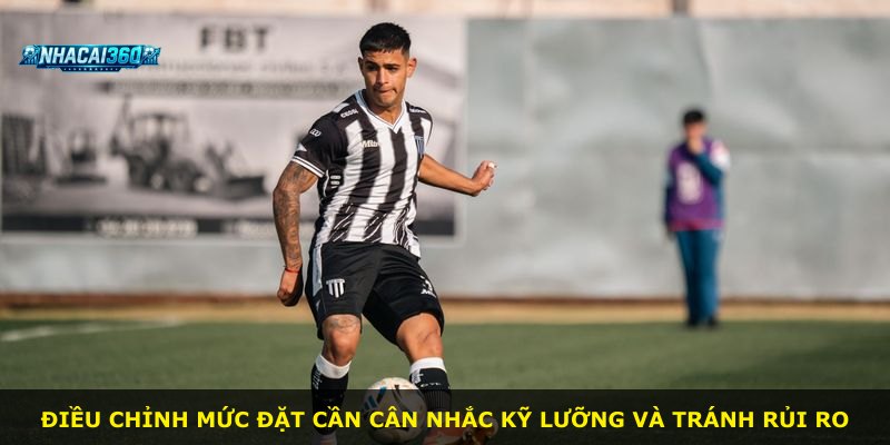 Điều chỉnh mức đặt cần cân nhắc kỹ lưỡng và tránh rủi ro