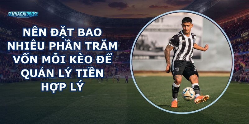 Nên Đặt Bao Nhiêu Phần Trăm Vốn Mỗi Kèo