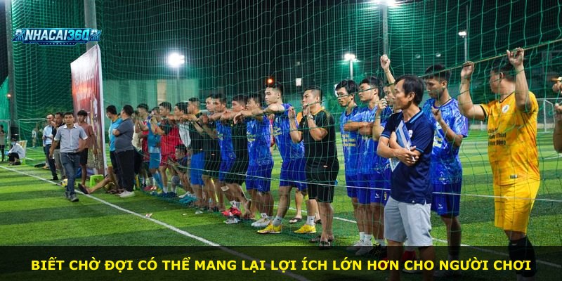 Biết chờ đợi có thể mang lại lợi ích lớn hơn cho người chơi