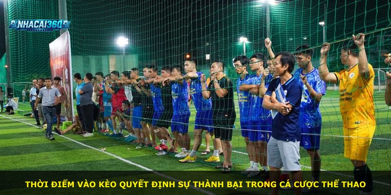 Thời điểm vào kèo quyết định sự thành bại trong cá cược thể thao