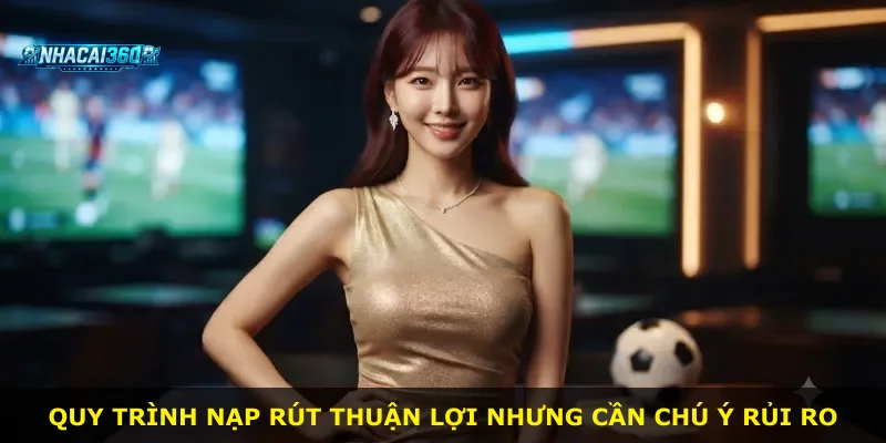 Quy trình nạp rút thuận lợi nhưng cần chú ý rủi ro