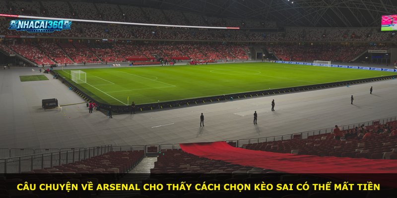 Câu chuyện về Arsenal cho thấy cách chọn kèo sai có thể mất tiền