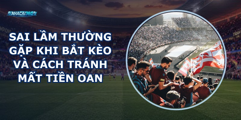 Sai Lầm Thường Gặp Khi Bắt Kèo